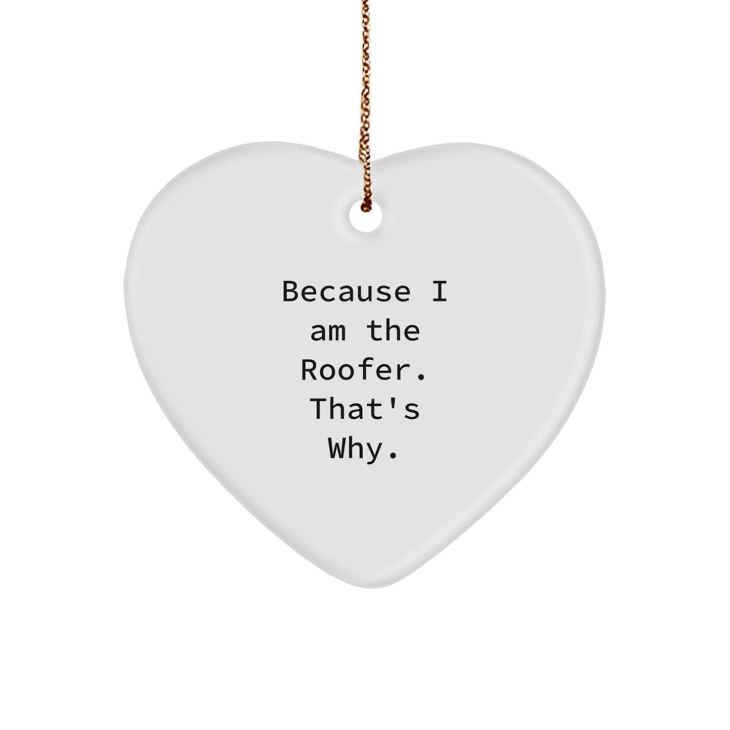 Roofer Gifts from Men to Friends - Because I Am The Roofer. That's Why. Heart Ornament for Christmas - Image 1