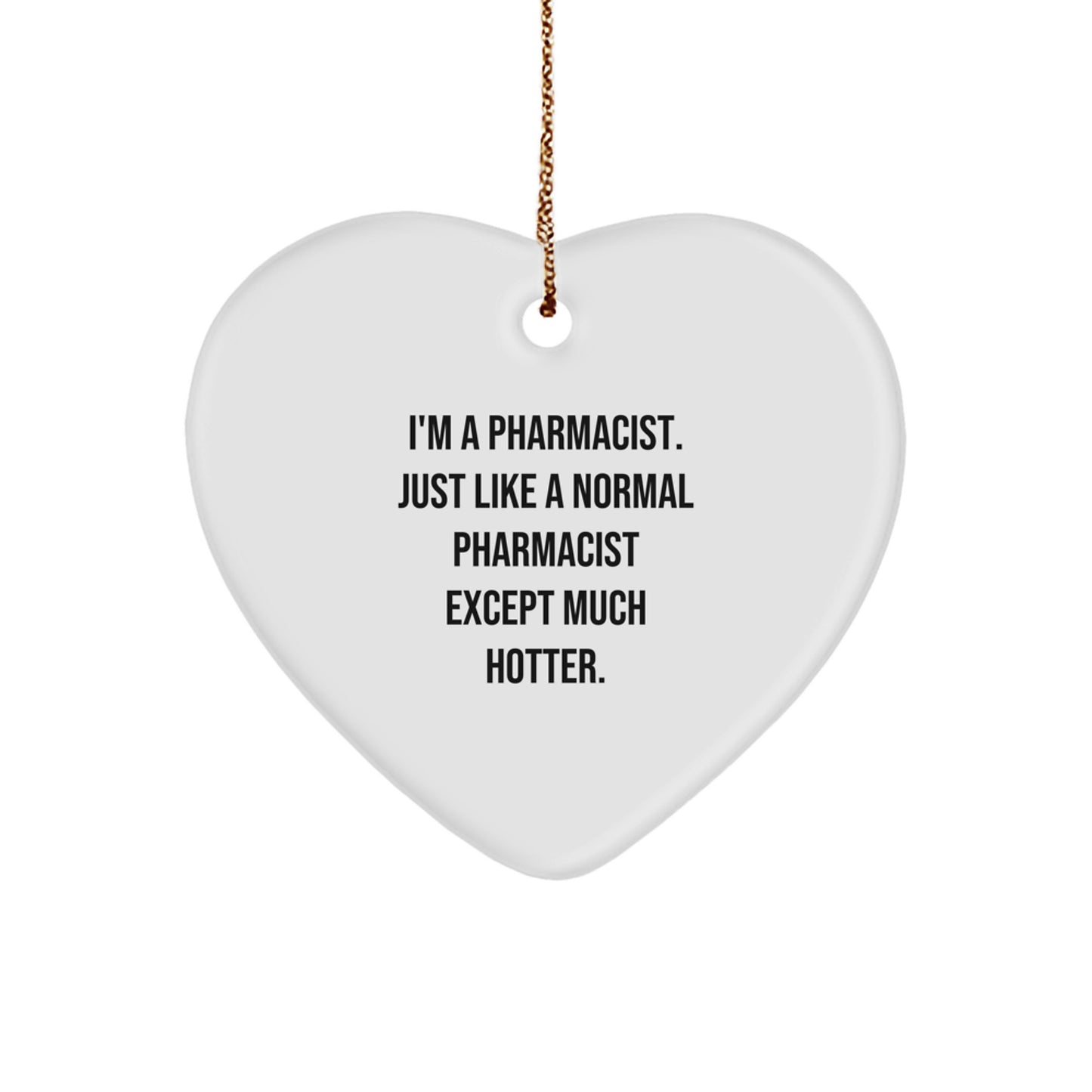 Gifts from Friends for the Pharmacist in Your Life - Funny Pharmacist Heart Ornament, I'm A Pharmacist - Like A Normal Pharmacist Except Much Hotter, Christmas Unique Gifts - Image 1