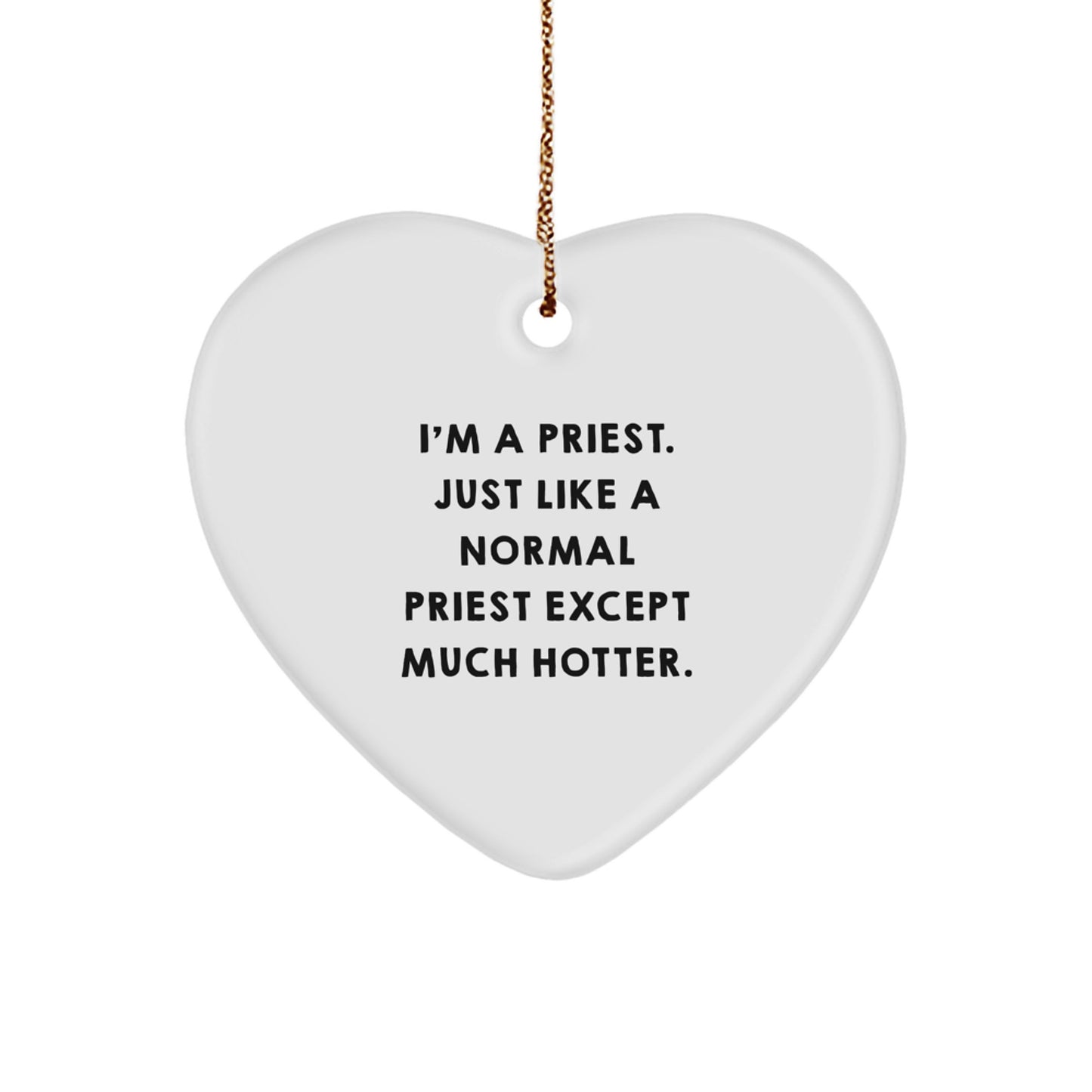 Funny Priest Heart Ornament Gifts from Men to Priests for Christmas, Heart Shaped White Ornament, I'm A Priest. Just Like A Normal Priest Except Much Hotter. - Image 1
