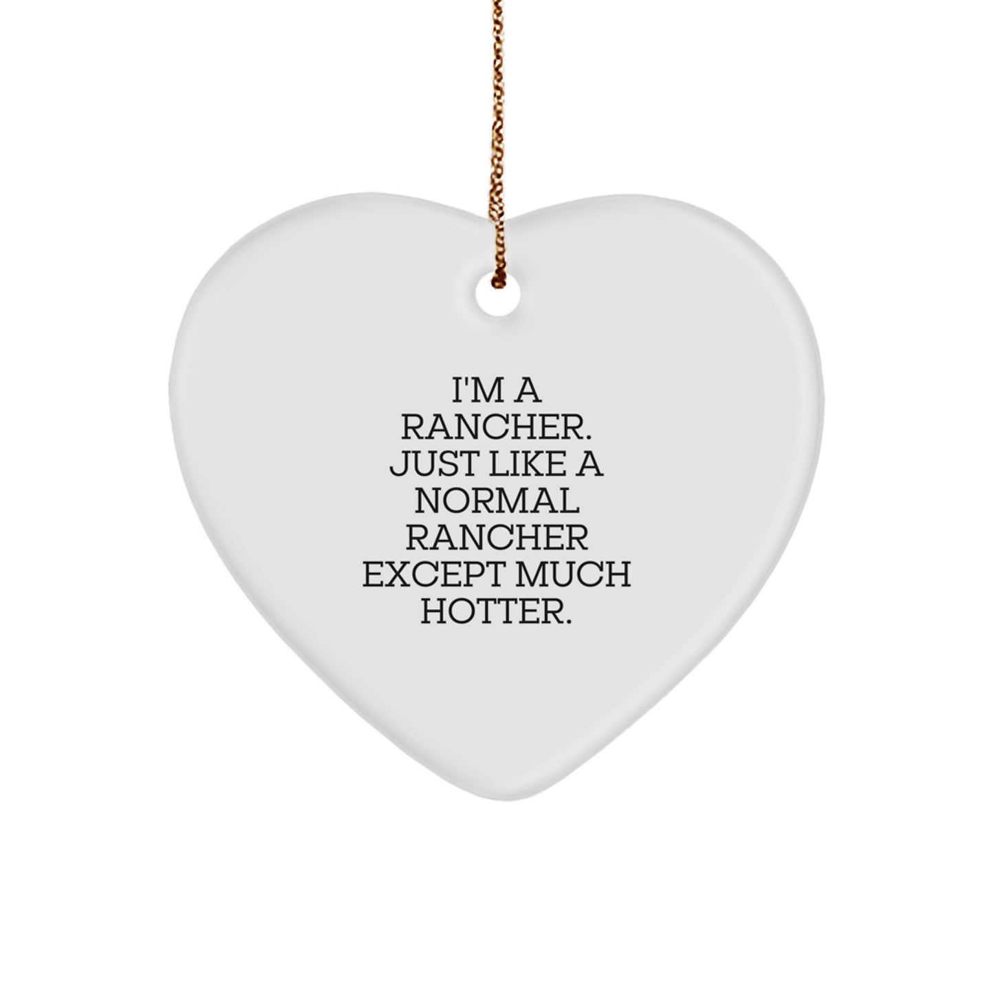 Funny Rancher Gifts for Men - Christmas Unique Gifts from Friends - Heart Ornament I'm A Rancher. Just Like A Normal Rancher Except Much Hotter. - Image 1