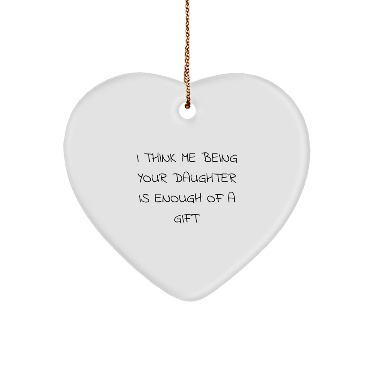 Funny Daughter Gifts for Him or Her, Heart Ornament with I Think Me Being Your Daughter Is Enough Of A Gift Quote, Christmas Unique Gifts from Mom or Dad - Image 1