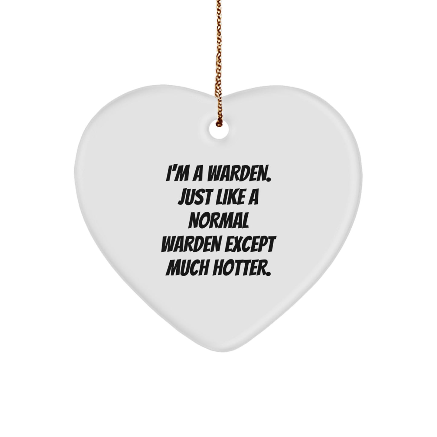 Funny Warden Heart Ornament, Gifts from Friends or Family for Warden, Christmas Unique Gifts, I'm A Warden. Just Like A Normal Warden Except Much Hotter. - Image 1