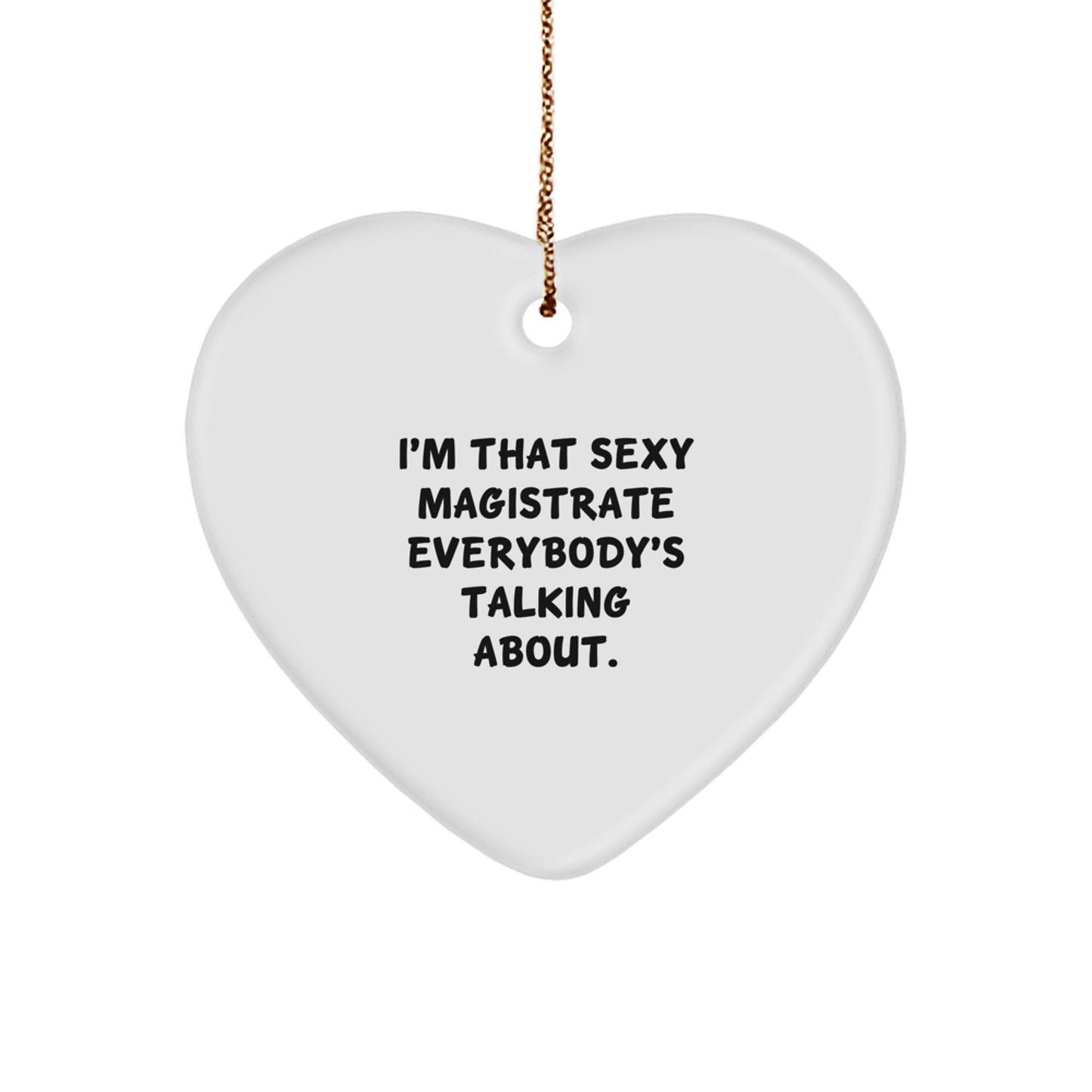 Magistrate Gifts from Friends - I'm That Sexy Magistrate Everybody's Talking About. Heart Ornament, White, 2.75" Tall, 0.5 oz, Perfect for Christmas - Image 1
