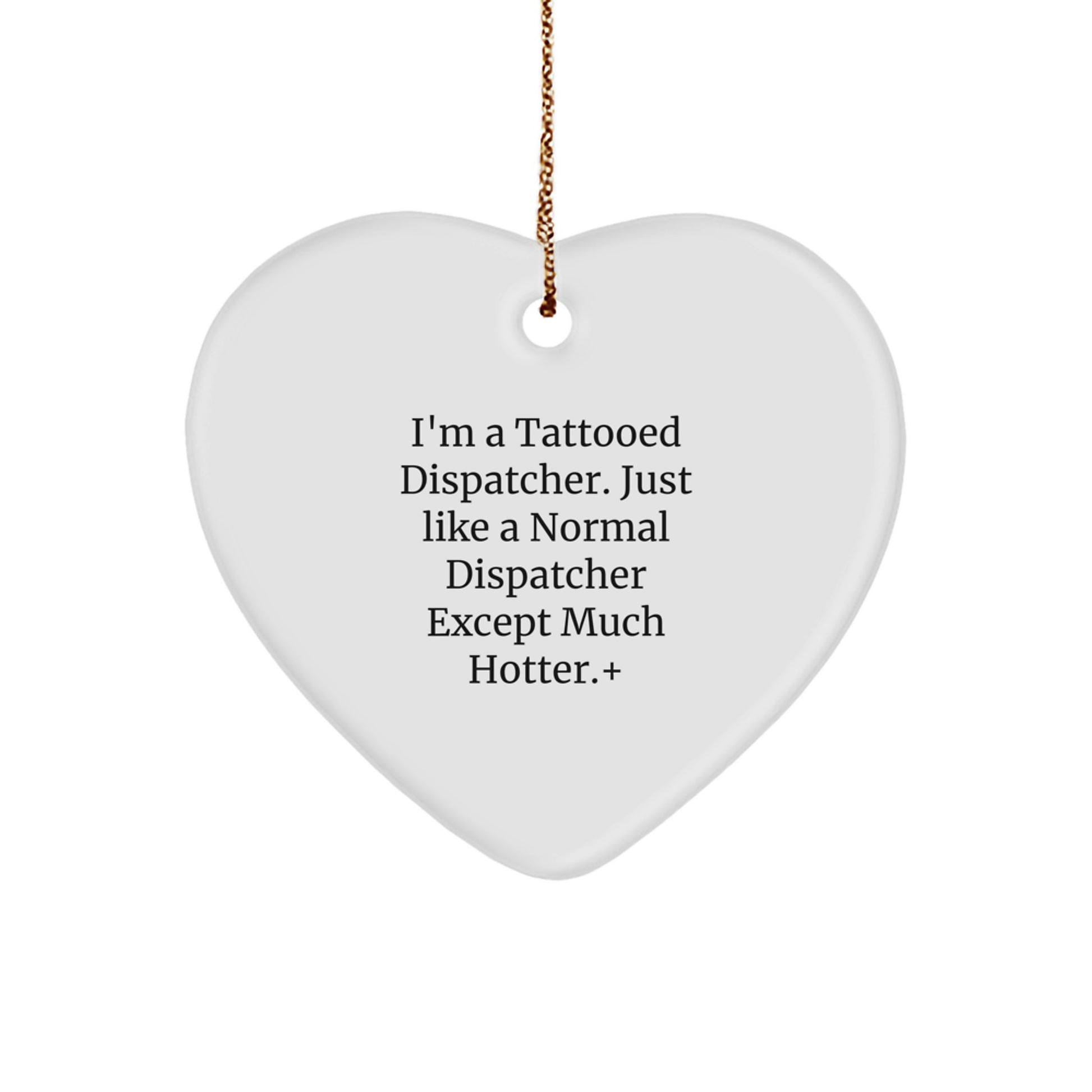 Funny Dispatcher Gifts from Mom - I'm A Tattooed Dispatcher. Just Like A Normal Dispatcher Except Much Hotter.+, Heart Ornament for Husband, Daddy, or Friend at Christmas - Image 1
