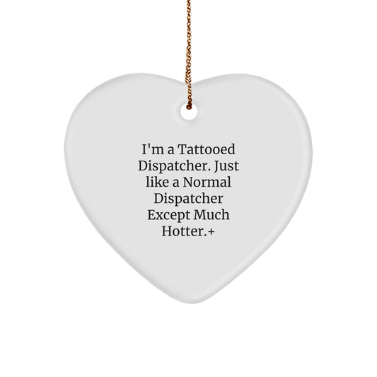 Funny Dispatcher Gifts from Mom - I'm A Tattooed Dispatcher. Just Like A Normal Dispatcher Except Much Hotter.+, Heart Ornament for Husband, Daddy, or Friend at Christmas - Image 1