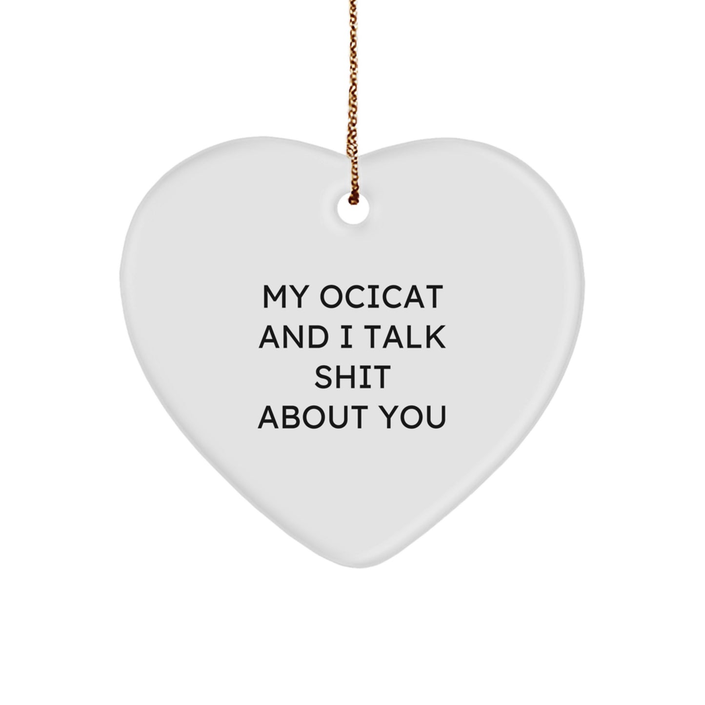 Funny Ocicat Gifts from Men to Friends, Heart Ornament with 'My Ocicat And I Talk Shit About You' Quote, Christmas Unique Gift Ideas - Image 1