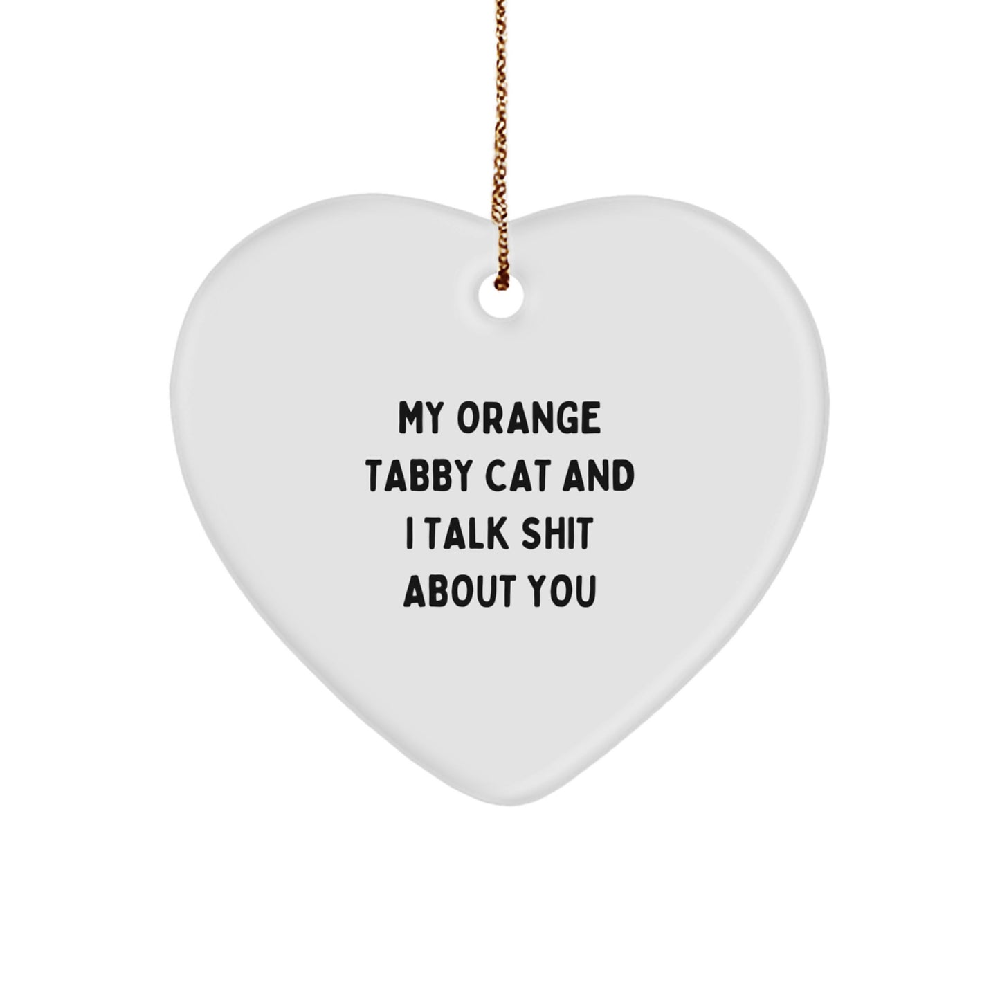 Funny Orange Tabby Cat Gifts from Friends for Orange Tabby Cat Lovers - Heart Ornament with 'My Orange Tabby Cat And I Talk Shit About You' Quote, Christmas Unique Gifts - Image 1