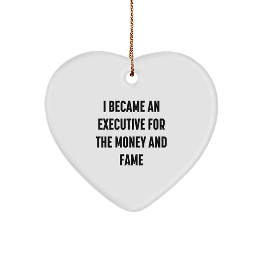 Funny Executive Gifts from Friends, Heart Ornament for Men or Women, I Became An Executive For The Money And Fame Christmas Unique Gifts - Image 1