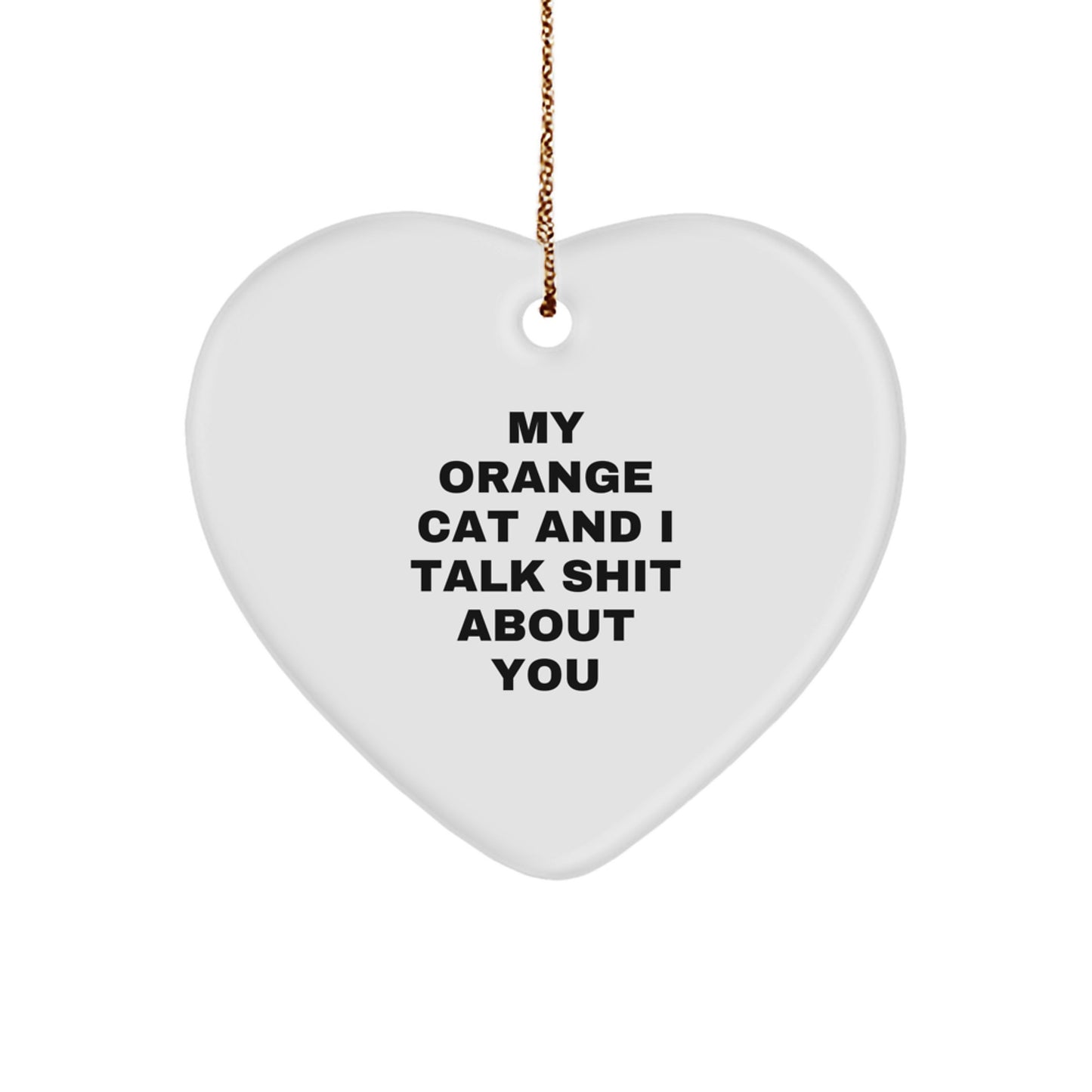 Funny Orange Cat Heart Ornament Gifts from Friends for Orange Cat Lovers at Christmas Time - 'My Orange Cat And I Talk Shit About You' - Image 1