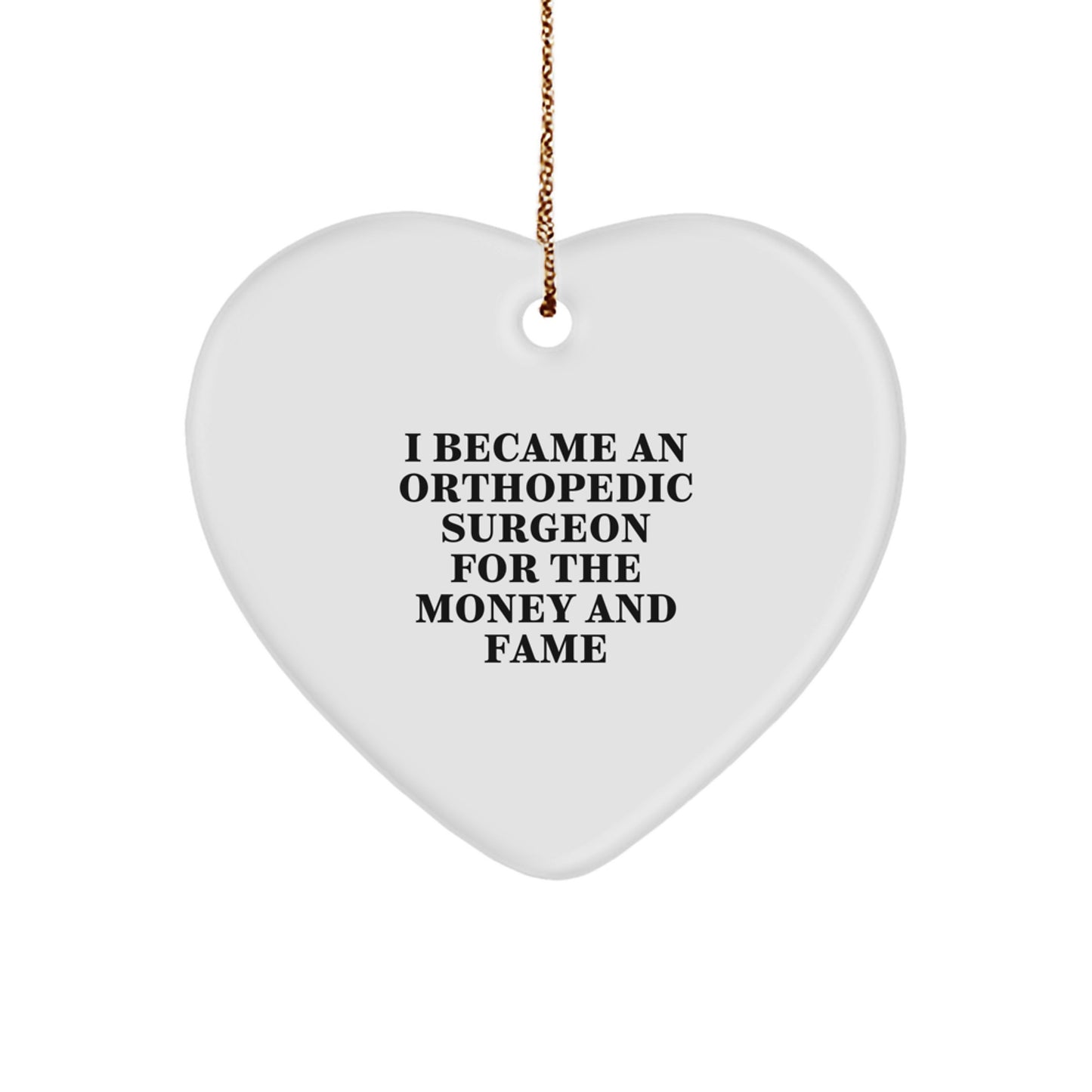 Funny Orthopedic Surgeon Gifts from Men for Christmas Unique Heart Ornament, I Became An Orthopedic Surgeon For The Money And Fame, Heart Shaped - Image 1