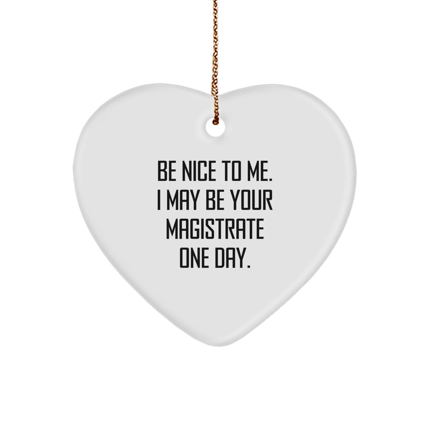 Funny Magistrate Gifts, 'Be Nice To Me. I May Be Your Magistrate One Day.' Heart Ornament, Gifts from Family, Friends, or Coworkers for Magistrate, Christmas Unique Gifts - Image 1