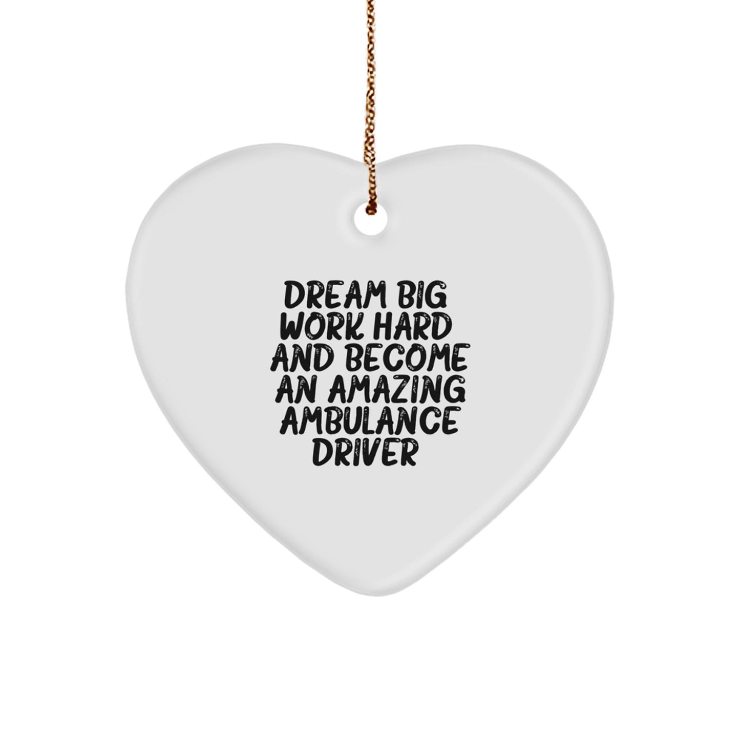 Ambulance Driver Gifts from Family - Heart Ornament with Inspirational Quote, 'Dream Big, Work Hard, And Become An Amazing Ambulance Driver.' for Men and Women on Christmas - Image 1