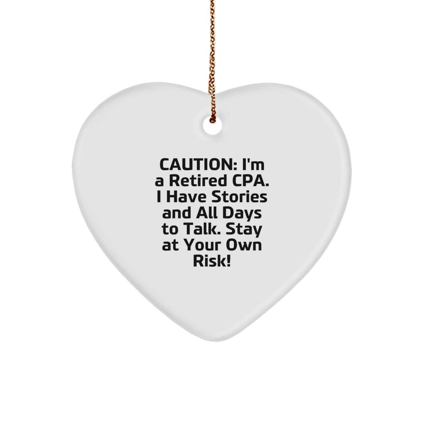Funny CPA Gifts from Friends for Christmas - Heart Ornament with Quote: 'Caution: I'm A Retired CPA. I Have Stories And All Days To Talk. Stay At Your Own Risk!' - Image 1