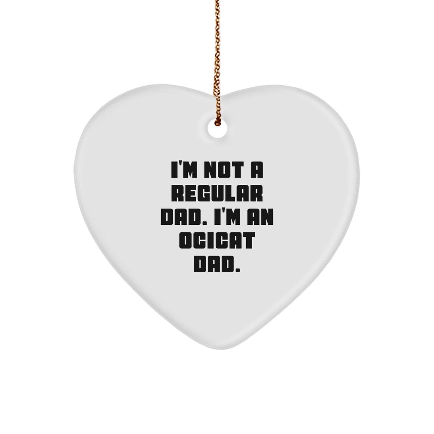 Funny Ocicat Dad Gifts for Him, Heart Ornament, I'm Not A Regular Dad. I'm An Ocicat Dad., Christmas Unique Gifts from Gifts for Ocicat Lovers - Image 1