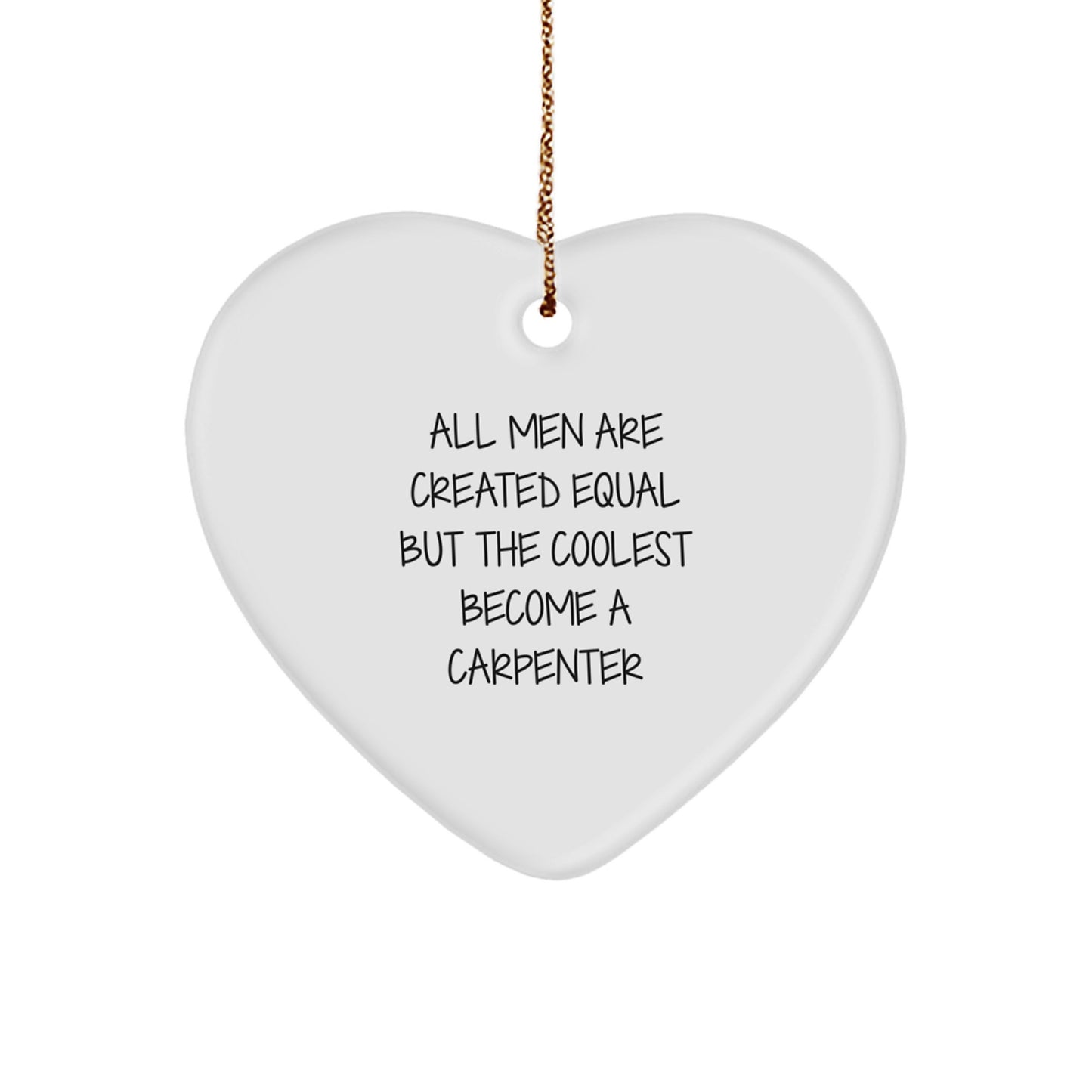 Funny Carpenter Gifts, Heart Ornament for Men, All Men Are Created Equal But The Coolest Become A Carpenter, Christmas Unique Gifts from Friends - Image 1