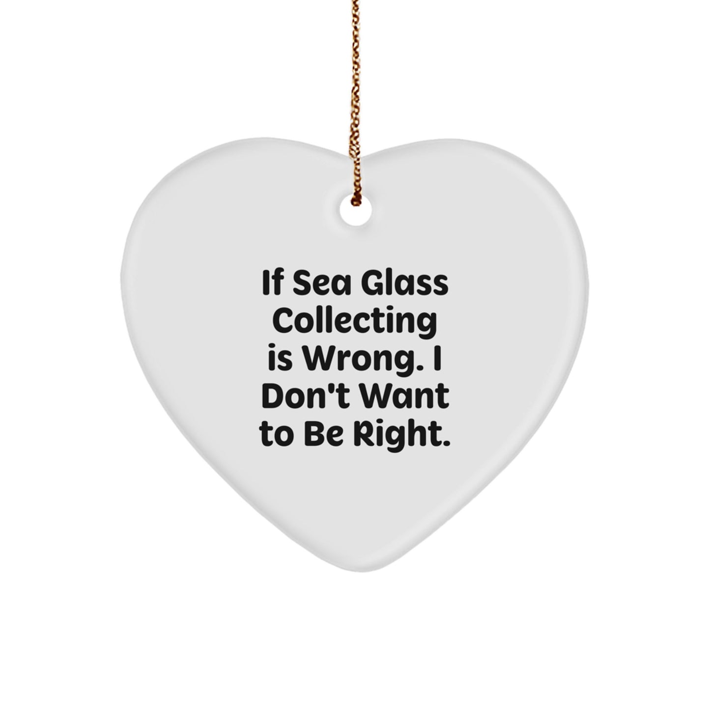 Funny Sea Glass Collecting Gifts for Women Friends - 'If Sea Glass Collecting Is Wrong. I Don't Want To Be Right.' Heart Ornament for Christmas - Image 1