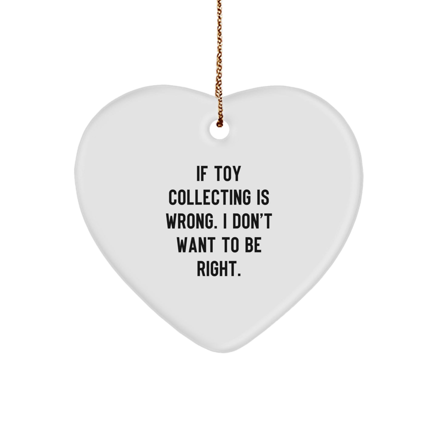 Funny Toy Collecting Gifts for Men - Heart Ornament with If 'Toy Collecting Is Wrong. I Don't Want To Be Right.' Quote - Christmas Unique Gifts from Friends - Image 1