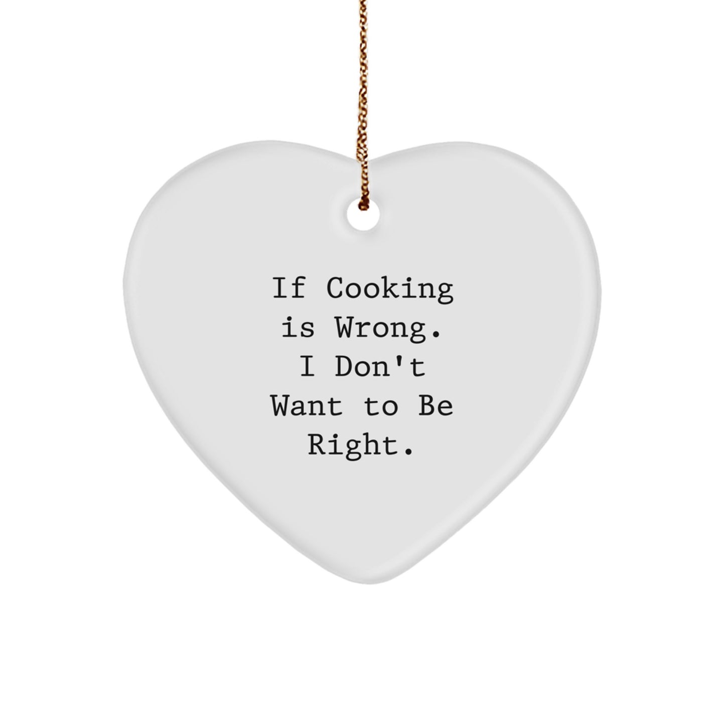 Cooking Enthusiasts Gift, Funny Heart Ornament, 'If Cooking Is Wrong. I Don't Want To Be Right.' - Ideal Gifts from Family to Friends, Coworkers, and Men, Women - Image 1