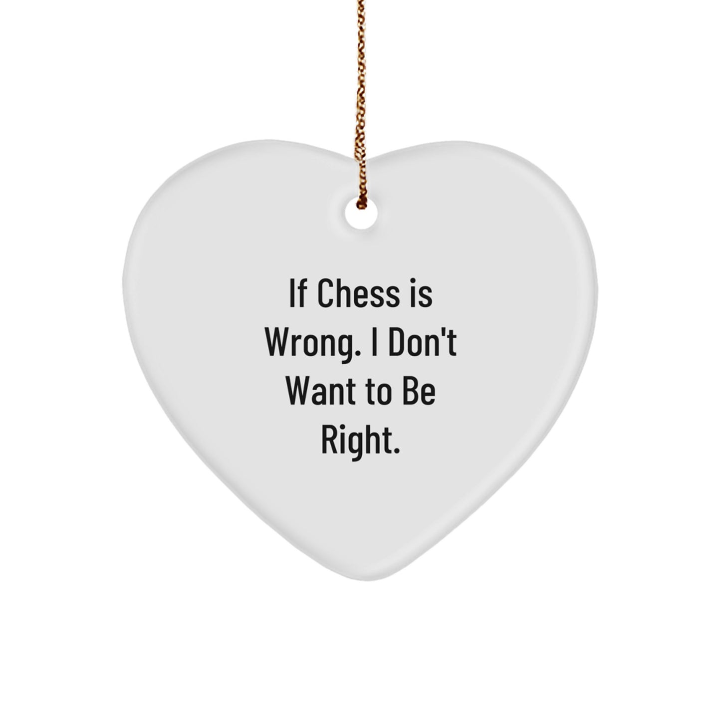 Funny Chess Gifts from Friends for Men - 'If Chess Is Wrong. I Don't Want To Be Right.' Heart Ornament for Christmas Unique Gifts - Image 1