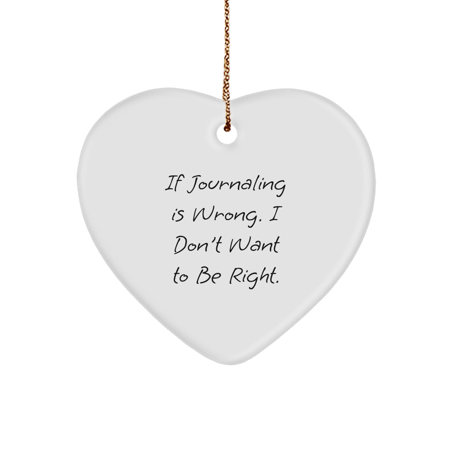 Funny Journaling Gifts from Friends for Christmas - Heart Ornament with Quote 'If Journaling Is Wrong. I Don't Want To Be Right.' - Image 1