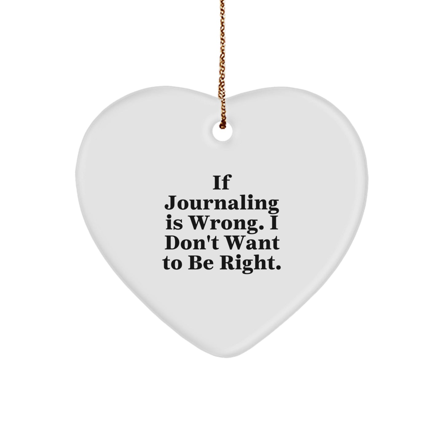 Funny Journaling Gifts for Friends - 'If Journaling Is Wrong. I Don't Want To Be Right.' Heart Ornament for Christmas - Image 1