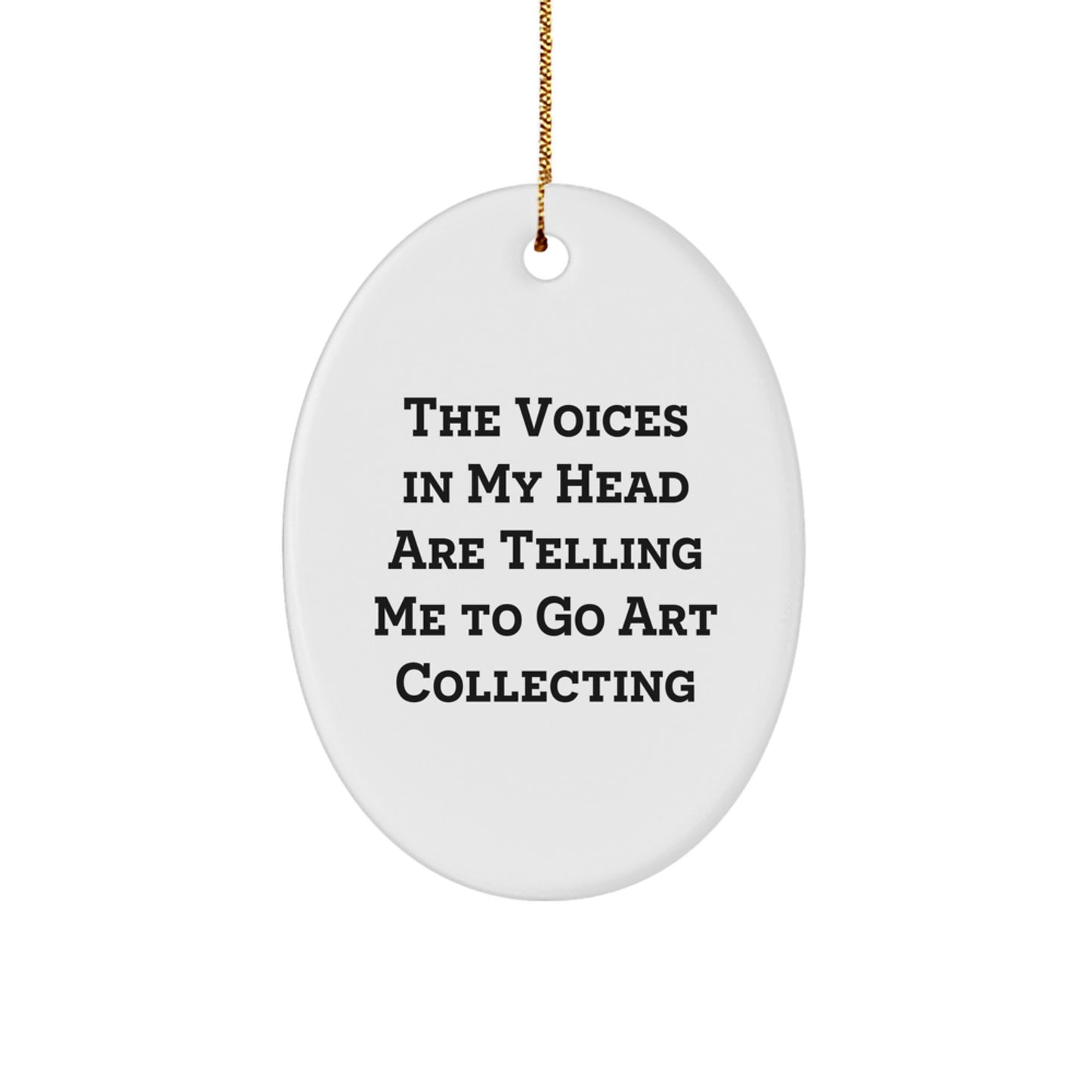 Funny Art Collecting Gifts for Him - Oval Ornament, The Voices In My Head Are Telling Me To Go Art Collecting, Christmas Unique Gifts from Men - Image 1