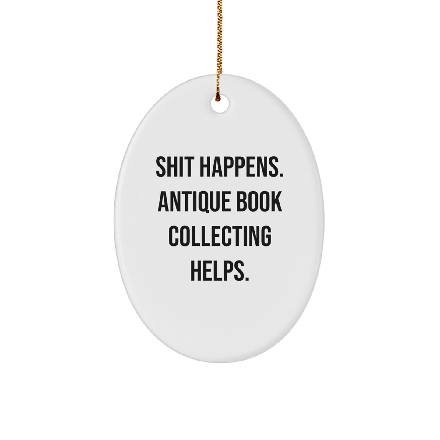 Funny Antique Book Collecting Gifts from Friends Oval Ornament for Christmas Unique Decorations, 'Shit Happens. Antique Book Collecting Helps.' - Image 1
