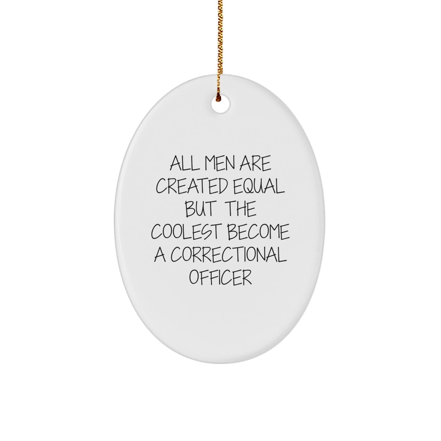 Funny Correctional Officer Gifts from Friends for Men - Oval Ornament - All Men Are Created Equal But The Coolest Become A Correctional Officer - Image 1
