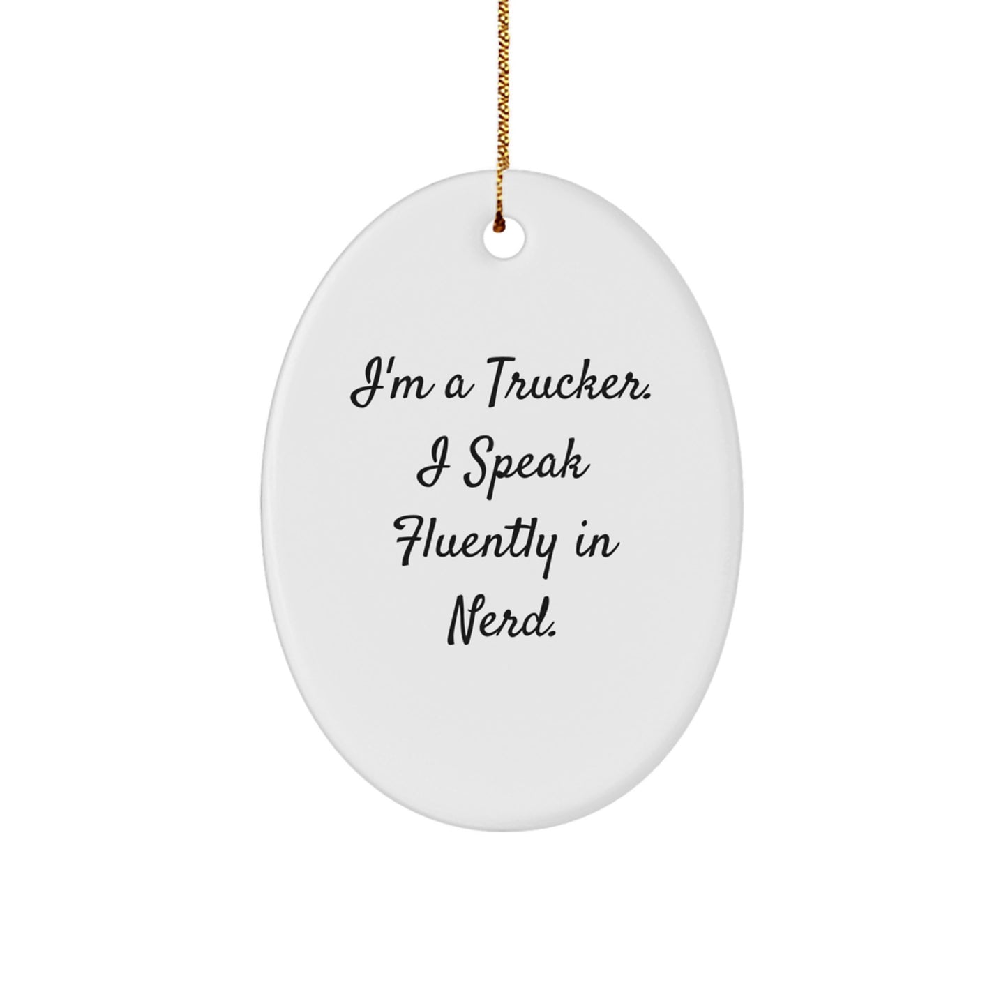 Funny Oval Ornament, Trucker Gifts for Men, Gifts from Friends, I'm A Trucker. I Speak Fluently In genius. - Image 1