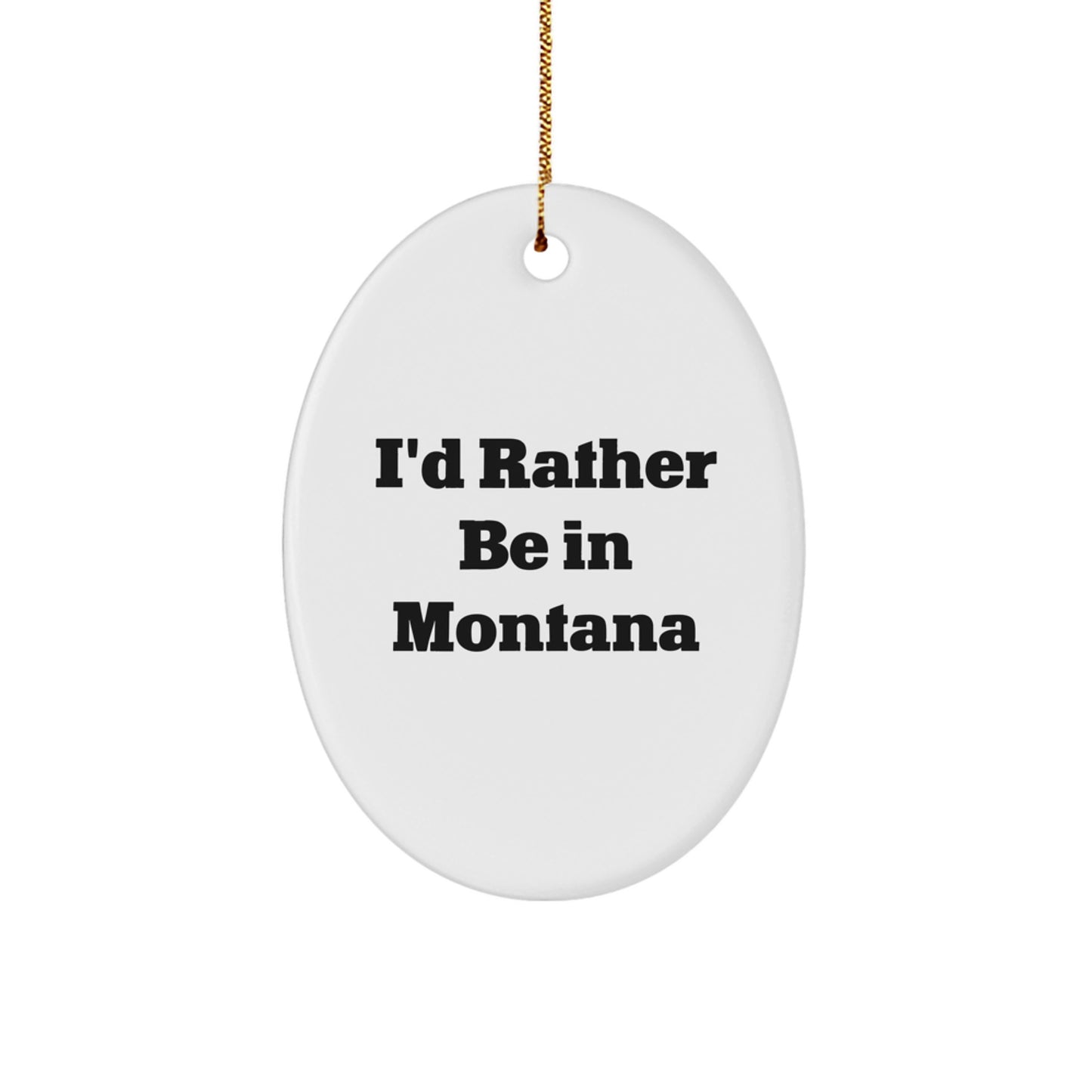 Montana Oval Ornament Gifts from Friends and Family with Funny I'd Rather Be In Montana Quote for Christmas - Image 1