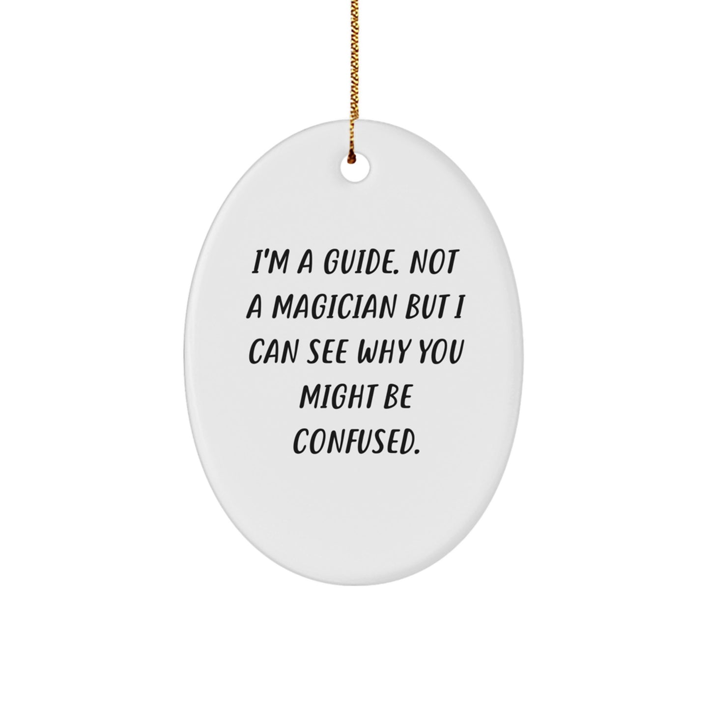 Guides Gifts from Friends for a Magical Christmas Oval Ornament with a Funny Quote - 'I'm A Guide. Not A Magician But I Can See Why You Might Be Confused.' - Image 1