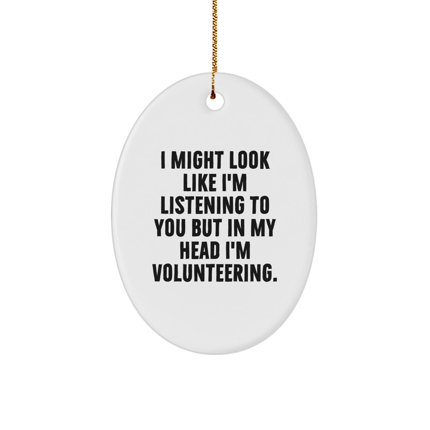 Funny Volunteering Gifts from Friends for Christmas Oval Ornament, I Might Look Like I'm Listening To You But In My Head I'm Volunteering. - Image 1