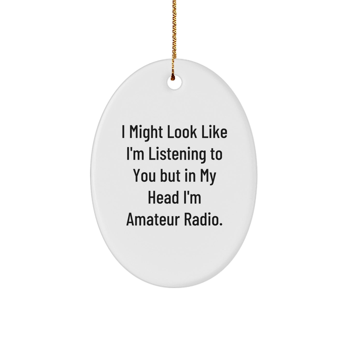 Funny Amateur Radio Oval Ornament Gifts from Family Friends Coworkers Women Men - I Might Look Like I'm Listening To You But In My Head I'm Amateur Radio. - Image 1