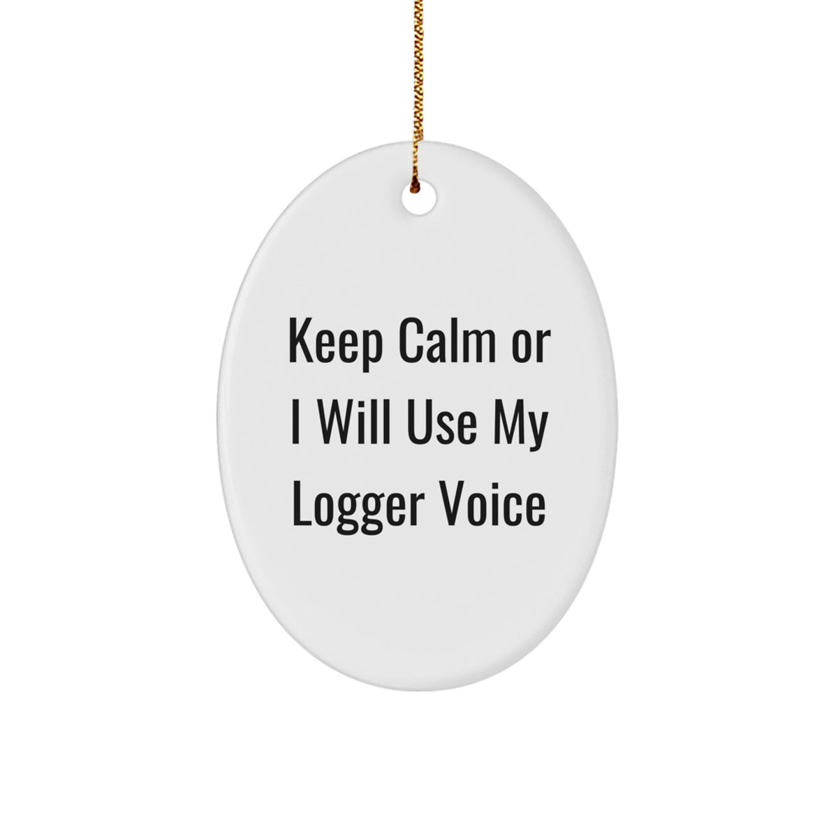 Funny Logger Gifts, Oval Ornament, Keep Calm Or 'I Will Use My Logger Voice', Christmas Unique Gifts from Friends, Family, Coworkers - Image 1