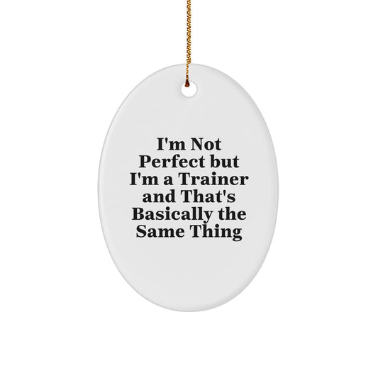 Funny Trainer Gifts for Men, Women, and Friends - Oval Ornament with Quote 'I'm Not Perfect But I'm A Trainer And That's Basically The Same Thing' - Christmas Decorations - Image 1