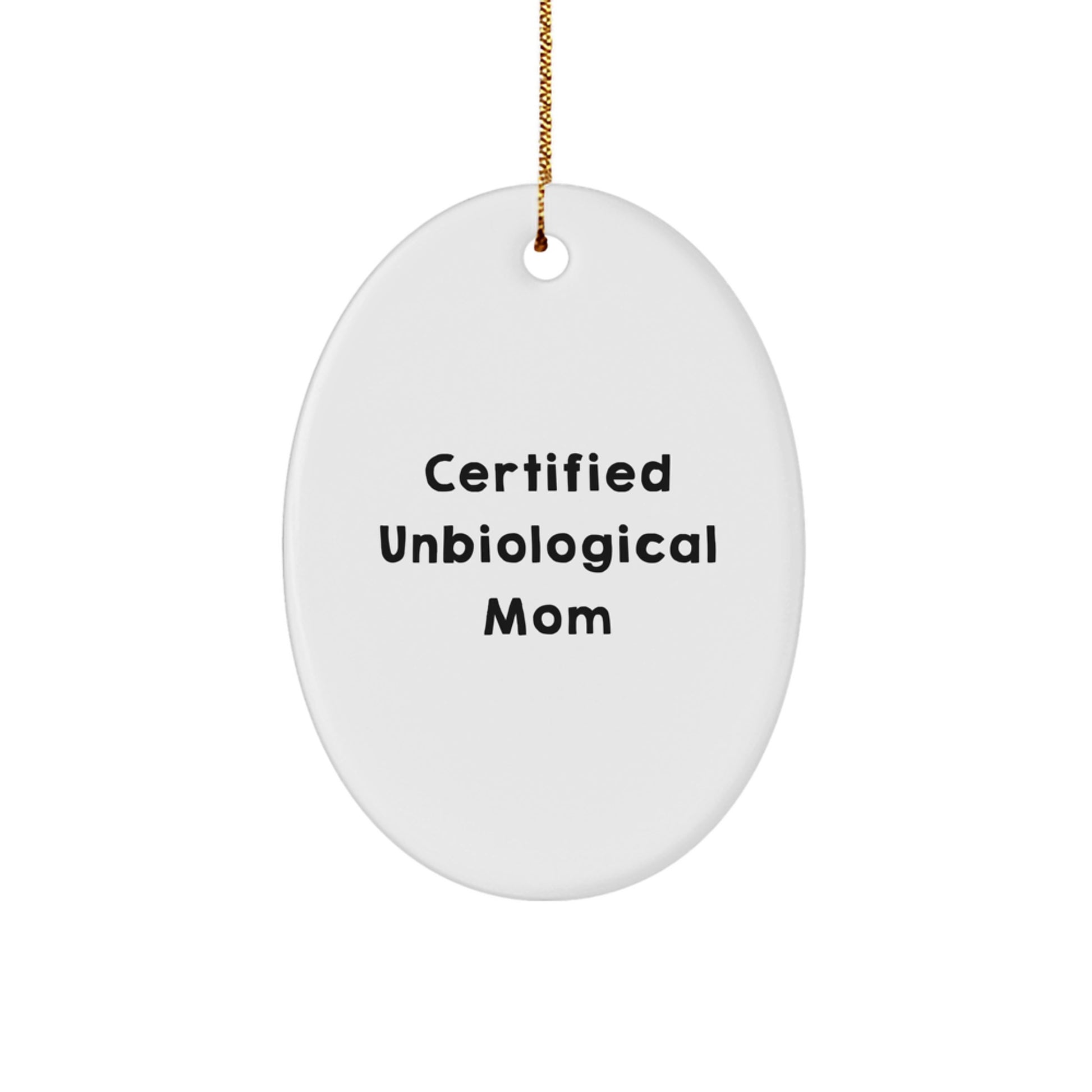 Funny Unbiological Mom Gifts from Friends for Unbiological Mom - Oval Ornament with Certified Unbiological Mom Quote, White, 3.25" tall, Christmas Unique Gifts - Image 1