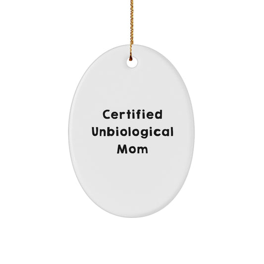 Funny Unbiological Mom Gifts from Friends for Unbiological Mom - Oval Ornament with Certified Unbiological Mom Quote, White, 3.25" tall, Christmas Unique Gifts - Image 1