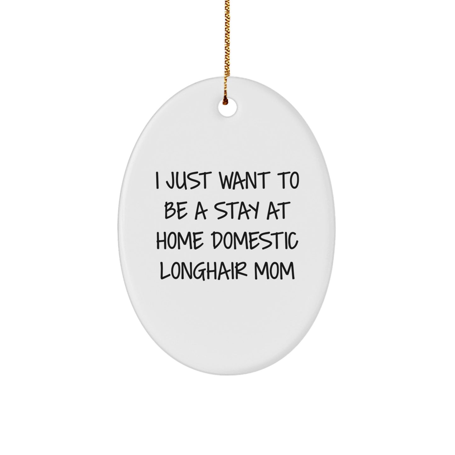 Funny Christmas Oval Ornaments Gifts from Men to Domestic Longhair Cat Mom - I Just Want To Be A Stay At Home Domestic Longhair Mom - Image 1