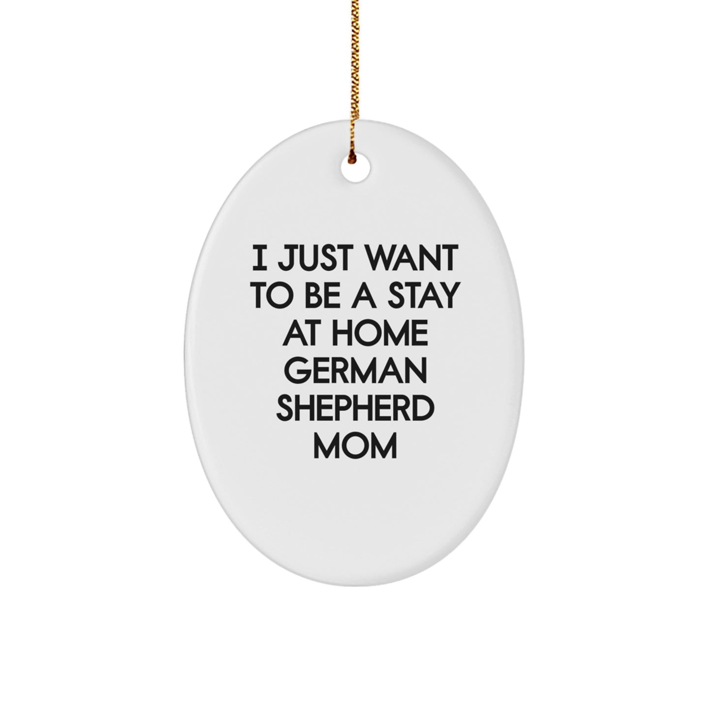 Funny German Shepherd Dog Mom Gifts, Oval Ornament, I Just Want To Be A Stay At Home German Shepherd Mom Christmas Unique Gifts for Family, Friends, Coworkers - Image 1