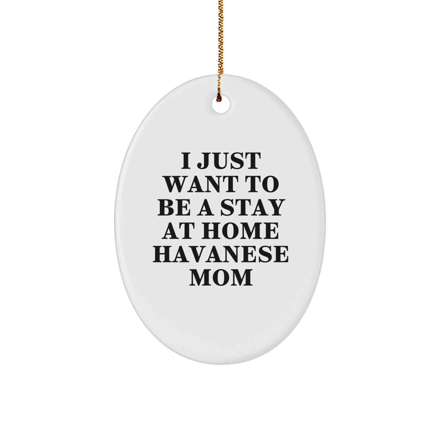 Unique Havanese Dog Mom Gifts for Christmas - Oval Ornament - 'I Just Want To Be A Stay At Home Havanese Mom' Funny Christmas Unique Gift - Image 1