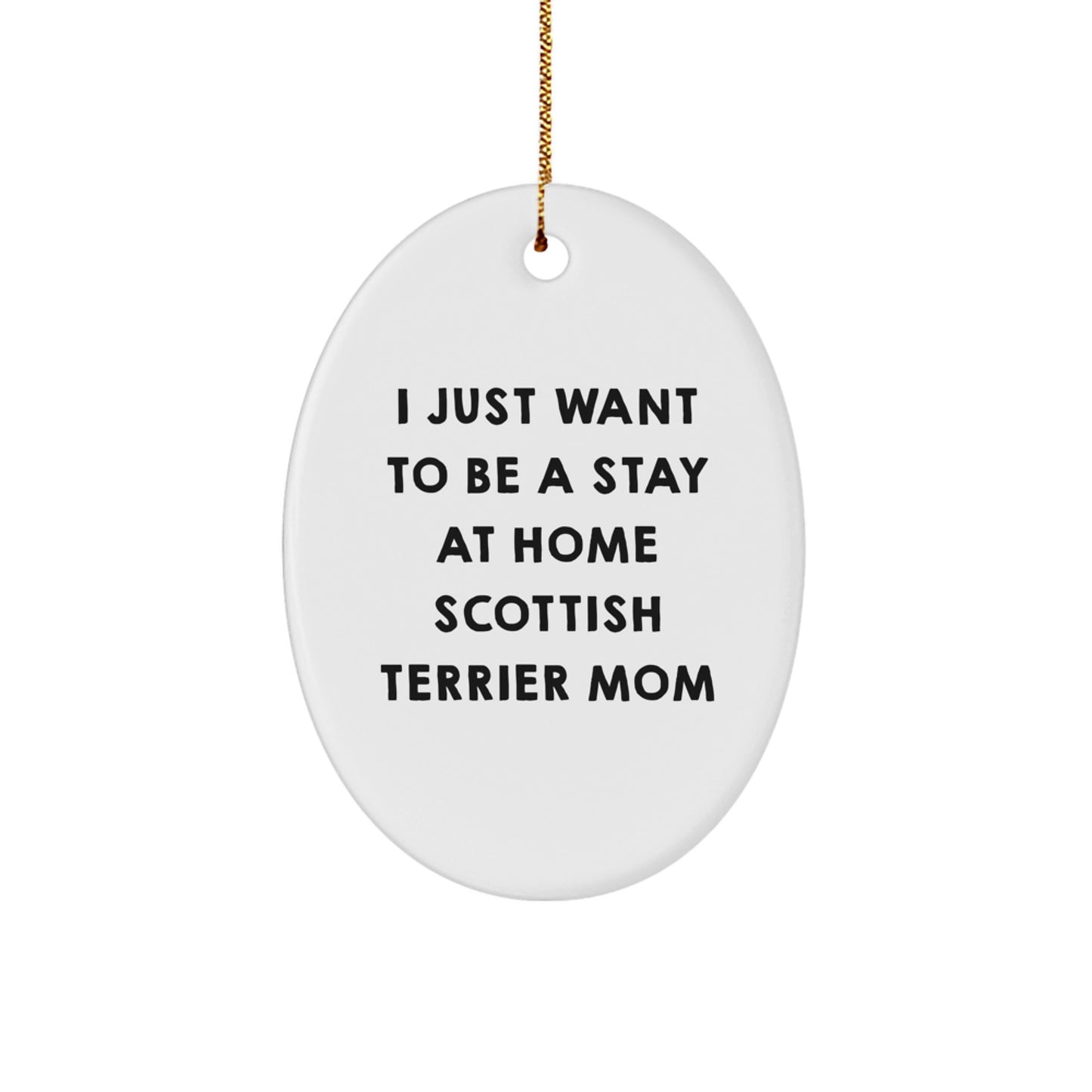 Funny Scottish Terrier Dog Mom Gifts from Men, Women, or Friends for Christmas, Oval Ornament with I Just Want To Be A Stay At Home Scottish Terrier Mom Quote - Image 1