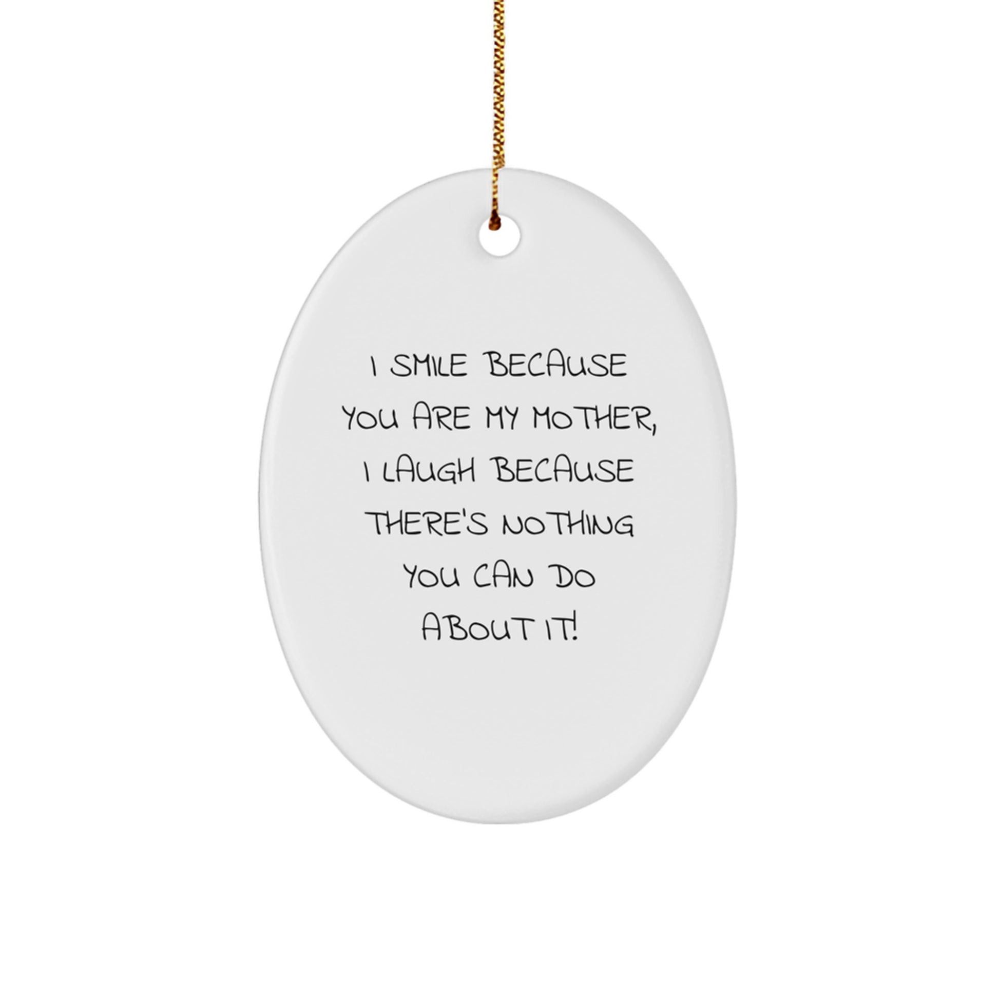 Funny Mother's Day Oval Ornament Gifts from Family, Perfect for Mom's Special Day - 'I Smile Because You Are My Mother, I Laugh Because There's Nothing You Can Do About It!' - Image 1