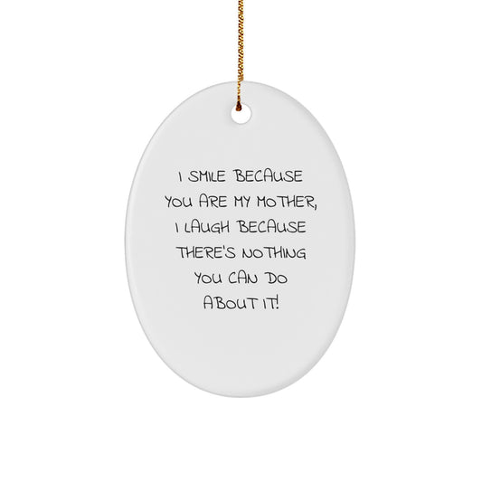 Funny Mother's Day Oval Ornament Gifts from Family, Perfect for Mom's Special Day - 'I Smile Because You Are My Mother, I Laugh Because There's Nothing You Can Do About It!' - Image 1