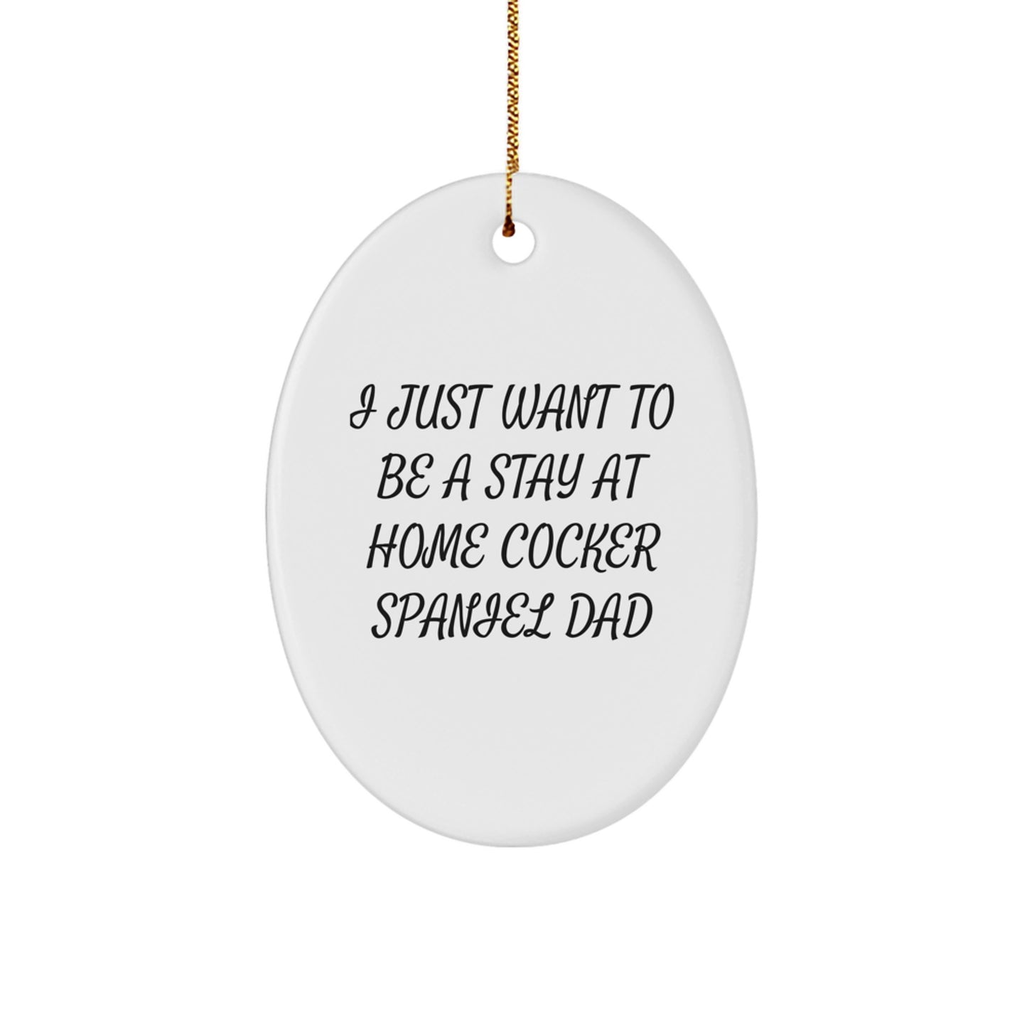 Funny Cocker Spaniel Dad Gift for Husband, Christmas Unique Gifts for Cocker Spaniel Dog Owners, Oval Ornament with 'I Just Want To Be A Stay At Home Cocker Spaniel Dad' Quote - Image 1