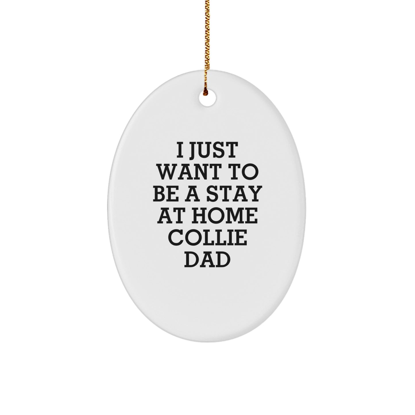 Gifts from Dad to Collie Dog - Oval Ornament with Funny Quote 'I Just Want To Be A Stay At Home Collie Dad' for Christmas Unique Gifts - Image 1