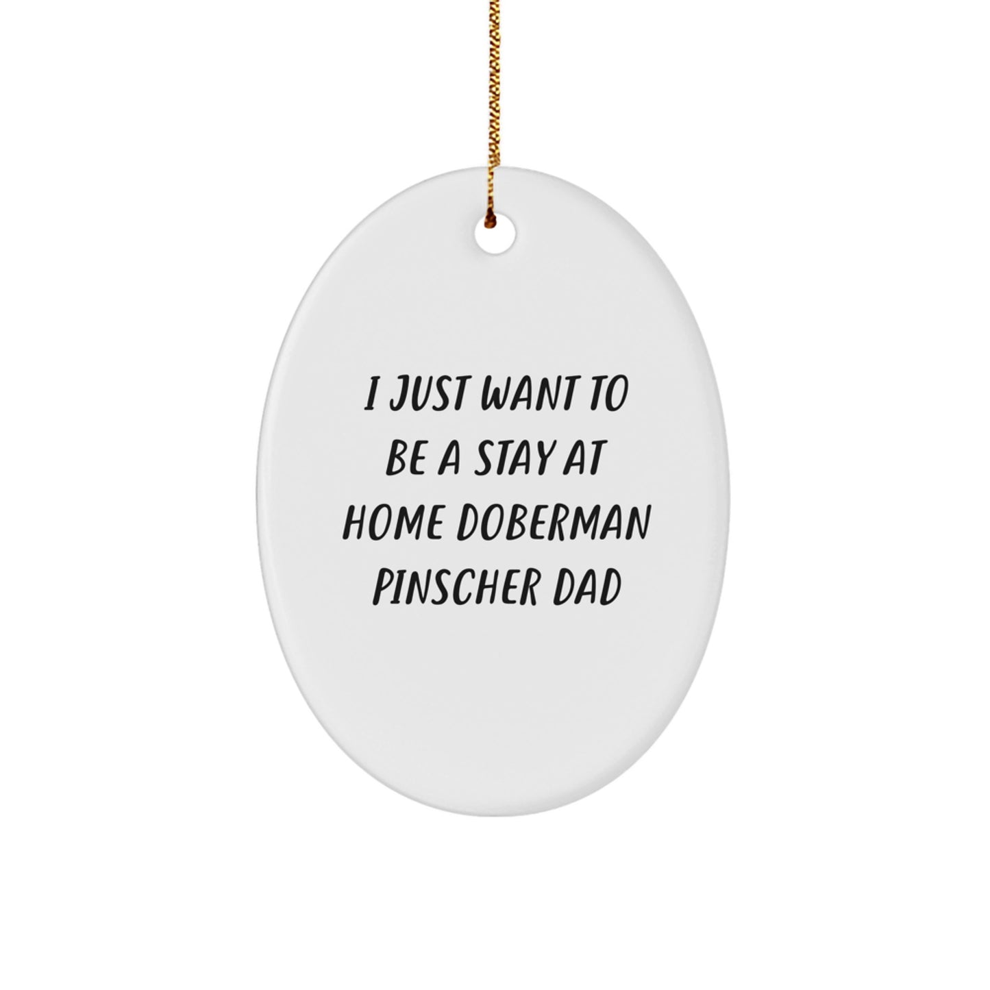 Funny Doberman Pinscher Dog Gifts for Dad, Oval Ornament, I Just Want To Be A Stay At Home Doberman Pinscher Dad, Christmas Unique Gifts from Men to Family - Image 1