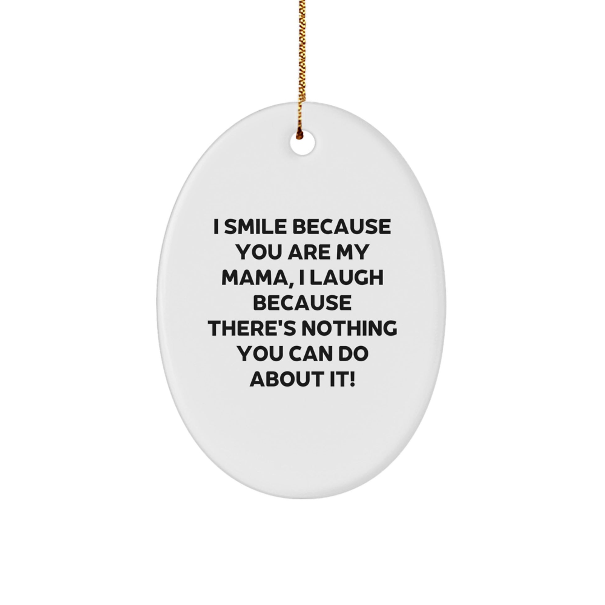 Funny Mama Oval Ornament Gifts from Family Friends with I Smile Because You Are My Mama, I Laugh Because There's Nothing You Can Do About It - Image 1