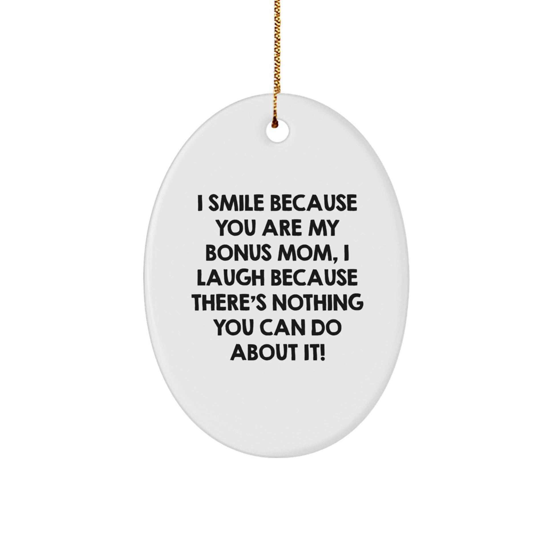 Funny Bonus Mom Gifts for Christmas - Oval Ornament with I Smile Because You Are My Bonus Mom, I Laugh Because There's Nothing You Can Do About It! Quote, Gifts from Family or Friends - Image 1