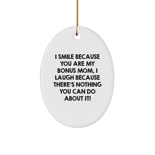Funny Bonus Mom Gifts for Christmas - Oval Ornament with I Smile Because You Are My Bonus Mom, I Laugh Because There's Nothing You Can Do About It! Quote, Gifts from Family or Friends - Image 1