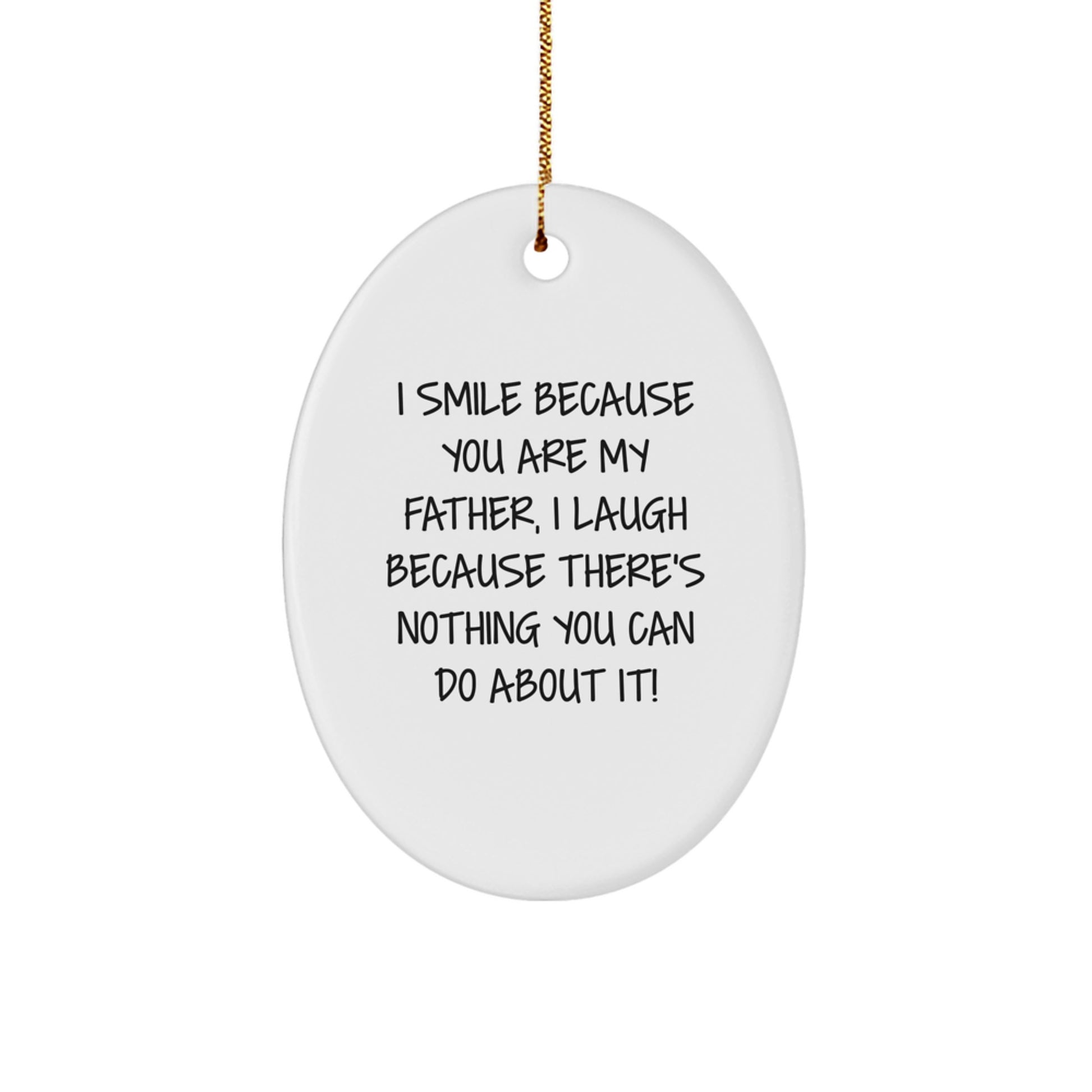 Funny Father Oval Ornament Gifts from Men to Father, 'I Smile Because You Are My Father, I Laugh Because There's Nothing You Can Do About It!' for Christmas - Image 1